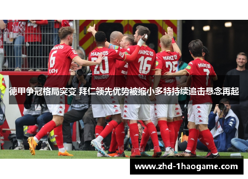 德甲争冠格局突变 拜仁领先优势被缩小多特持续追击悬念再起