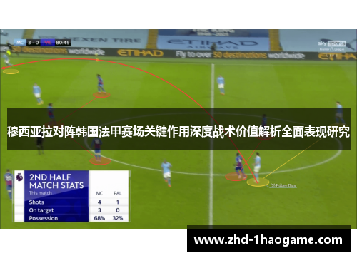 穆西亚拉对阵韩国法甲赛场关键作用深度战术价值解析全面表现研究
