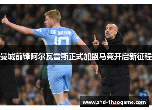曼城前锋阿尔瓦雷斯正式加盟马竞开启新征程